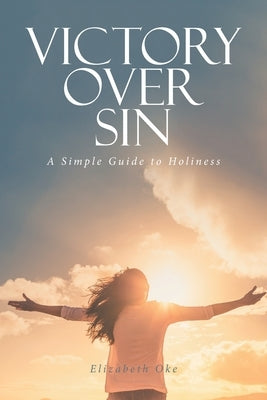 Victory Over Sin: A Simple Guide to Holiness by Oke, Elizabeth