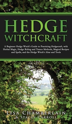 Hedge Witchcraft: A Beginner Hedge Witch's Guide to Practicing Hedgecraft, with Herbal Magic, Hedge Riding and Trance Methods, Magical R by Chamberlain, Lisa