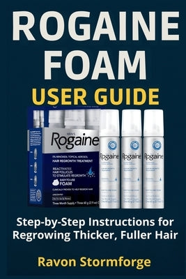 Rogaine Foam User Guide: Step-by-Step Instructions for Regrowing Thicker, Fuller Hair by Stormforge, Ravon
