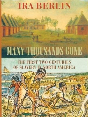 Many Thousands Gone: The First Two Centuries of Slavery in North America by Berlin, Ira