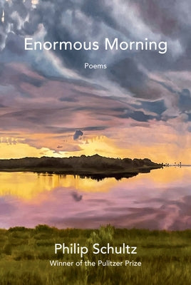 Enormous Morning: Poems by Schultz, Philip