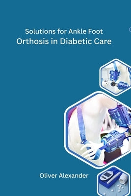 Solutions for Ankle Foot Orthosis in Diabetic Care by Alexander, Oliver
