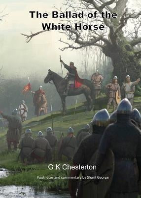 The Ballad of the White Horse: with explanatory and historical footnotes by Chesterton, G. K.