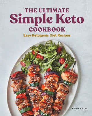 The Ultimate Simple Keto Cookbook: Easy Ketogenic Diet Recipes by Bailey, Emilie