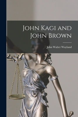 John Kagi and John Brown by Wayland, John Walter 1872-1962