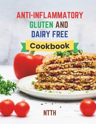 Anti-Inflammatory Gluten and Dairy Free Cookbook: Transform Your Diet with 110 Inflammation-Fighting, Gluten-Free, and Dairy-Free Recipes for a Health by Corner, The Culinary