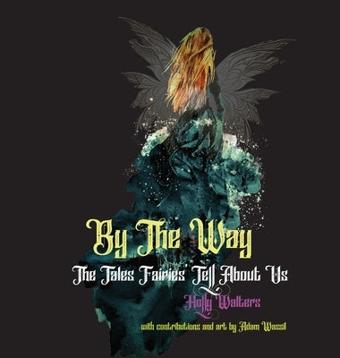 By The Way: The Fairies' Tales About Us by Walters, Holly