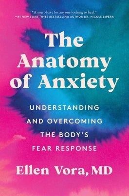 The Anatomy of Anxiety: Understanding and Overcoming the Body's Fear Response by Vora, Ellen