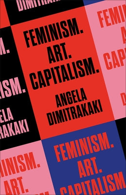 Feminism. Art. Capitalism. by Dimitrakaki, Angela