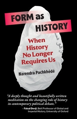 Form As History: When History No Longer Requires Us by Pachkhédé, Narendra