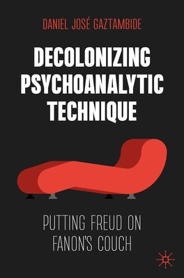 Decolonizing Psychoanalytic Technique: Putting Freud on Fanon's Couch by Gaztambide, Daniel Jos?