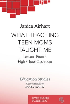 What Teaching Teen Moms Taught Me: Lessons From a High School Classroom by Airhart, Janice