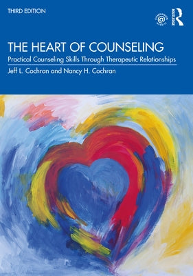 The Heart of Counseling: Practical Counseling Skills Through Therapeutic Relationships, 3rd ed by Cochran, Jeff L.