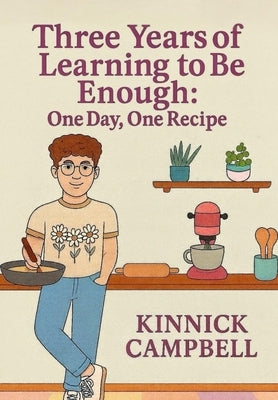 Three Years of Learning to Be Enough: One Day, One Recipe by Campbell, Kinnick