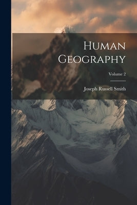 Human Geography; Volume 2 by Smith, Joseph Russell