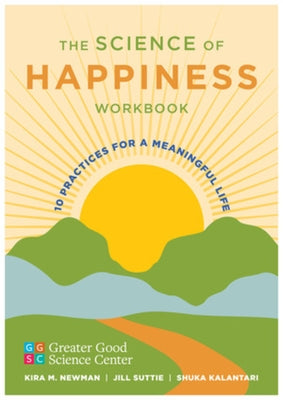 The Science of Happiness Workbook: 10 Practices for a Meaningful Life by Greater Good Science Center