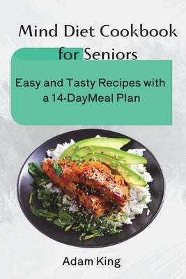 Mind Diet Cookbook for Seniors: Easy and Tasty Recipes with a 14-Day Meal Plan by Adam King