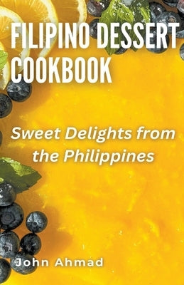 Filipino Dessert Cookbook by Ahmad, John