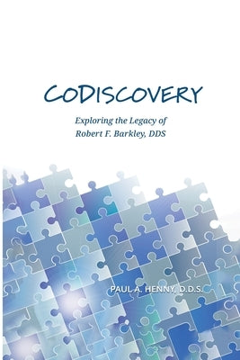 CoDiscovery: Exploring the Legacy of Robert F. Barkley, DDS by Henny, Paul A.