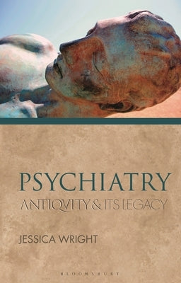 Psychiatry: Antiquity and Its Legacy by Wright, Jessica