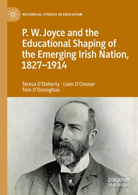 P.W. Joyce and the Educational Shaping of the Emerging Irish Nation, 1827-1914 by O'Doherty, Teresa