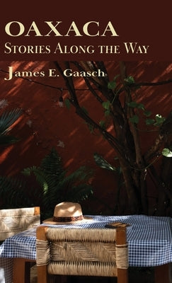 Oaxaca Stories Along the Way by Gaasch, James E.