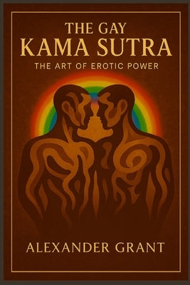The Gay Kama Sutra by Grant, Alexander