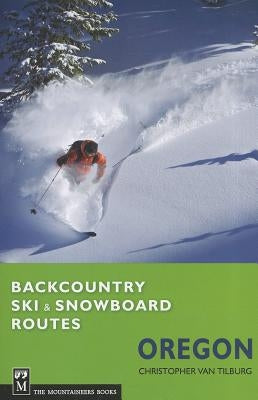 Backcountry Ski & Snowboard Routes Oregon by Van Tilburg, Christopher