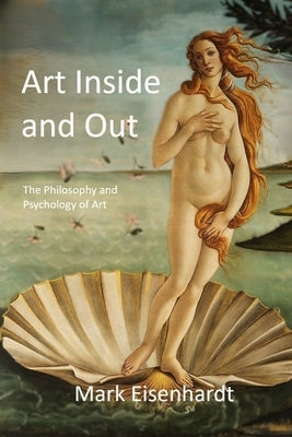 Art Inside and Out: The Philosophy and Psychology of Art by Eisenhardt, Mark