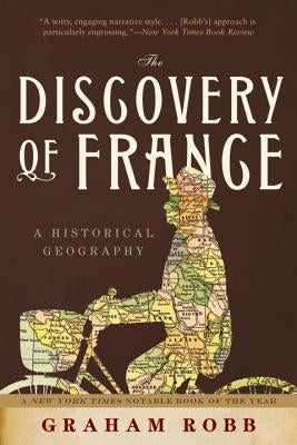 The Discovery of France: A Historical Geography by Robb, Graham