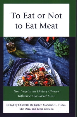 To Eat or Not To Eat Meat: How Vegetarian Dietary Choices Influence Our Social Lives by de Backer, Charlotte