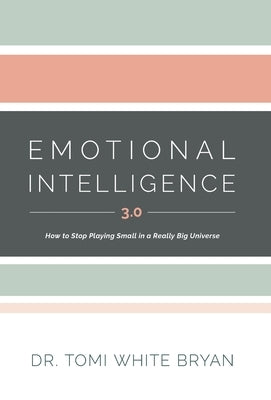 Emotional Intelligence 3.0: How to Stop Playing Small in a Really Big Universe by Bryan, Tomi White