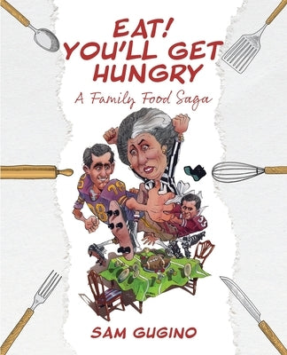 Eat! You'll Get Hungry, A Family Food Saga by Gugino, Sam