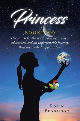 Princess - Book Two: Her search for the truth takes her on new adventures and an unforgettable journey. Will the truth disappoint her? by Peddieson, Robin
