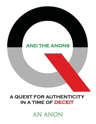 Q and the Anons: A Quest for Authenticity in a Time of Deceit by Anon, An