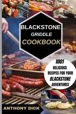 Blackstone Griddle Cookbook: 1001 Delicious Recipes for Your Blackstone Adventures by Dick, Anthony