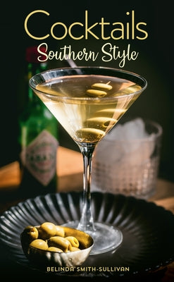 Cocktails, Southern Style: Pours, Drinks, Sips, and Bites by Smith-Sullivan, Belinda