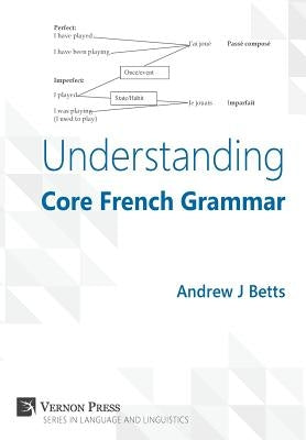 Understanding Core French Grammar by Betts, Andrew