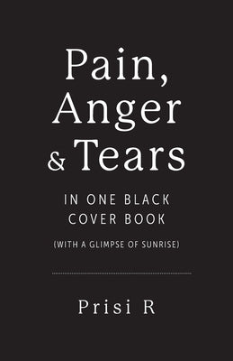 Pain, Anger & Tears in One Black Cover Book: (with a glimpse of sunrise) by R, Prisi