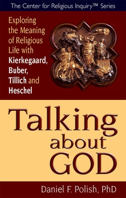 Talking about God: Exploring the Meaning of Religious Life with Kierkegaard, Buber, Tillich and Heschel by Polish, Daniel F.