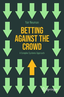 Betting Against the Crowd: A Complex Systems Approach by Neuman, Yair