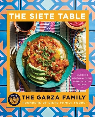 Siete Table: Nourishing Mexican-American Recipes from Our Kitchen by Garza Family the