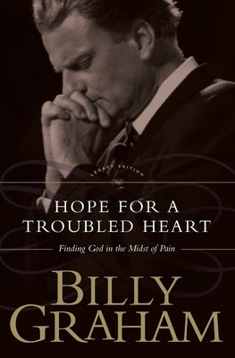 The Hope for the Troubled Heart: Finding God in the Midst of Pain by Graham, Billy
