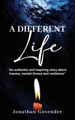 A Different Life: An authentic and inspiring story about trauma, mental illness and resilience by Govender, Jonathan