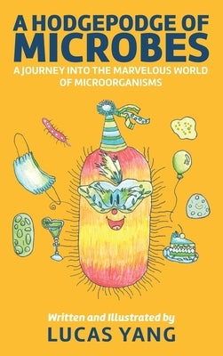 A Hodgepodge of Microbes: A Journey into the Marvelous World of Microorganisms by Yang, Lucas