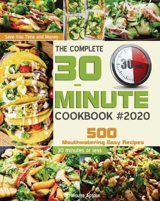 The Complete 30-Minute Cookbook: 500 Mouthwatering Easy Recipes - Save You Time and Money - 30 minutes or less by Aptour, Mouya