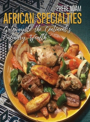 African Specialties: Gateway to the Continent's Culinary Wealth by Ndam, Phebe