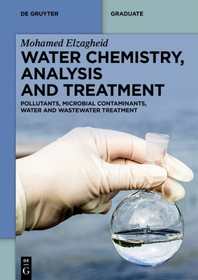 Water Chemistry, Analysis and Treatment: Pollutants, Microbial Contaminants, Water and Wastewater Treatment by Elzagheid, Mohamed