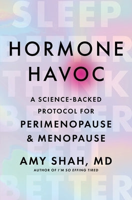 Hormone Havoc: A Science-Backed Protocol for Perimenopause and Menopause: Sleep Better. Think Better. Feel Better. by Shah MD, Amy