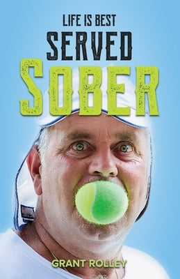 Life Is Best Served Sober by Rolley, Grant